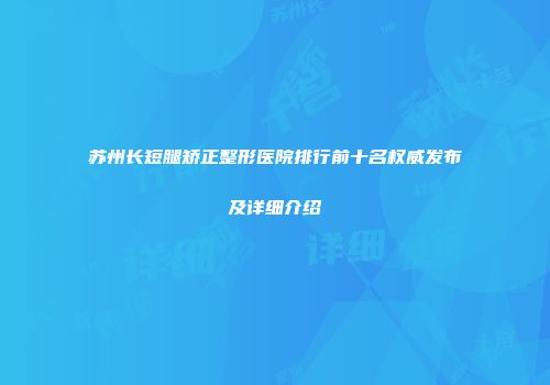 苏州长短腿矫正整形医院排行前十名权威发布及详细介绍