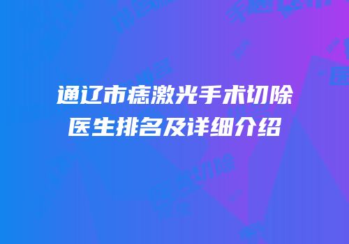 通辽市痣激光手术切除医生排名及详细介绍