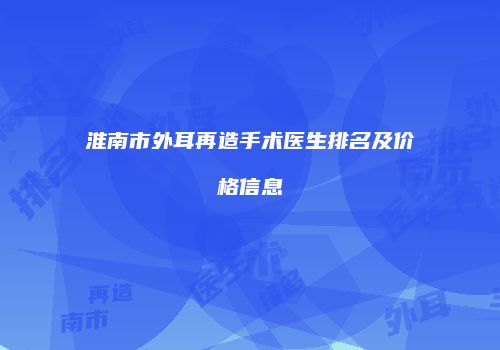 淮南市外耳再造手术医生排名及价格信息