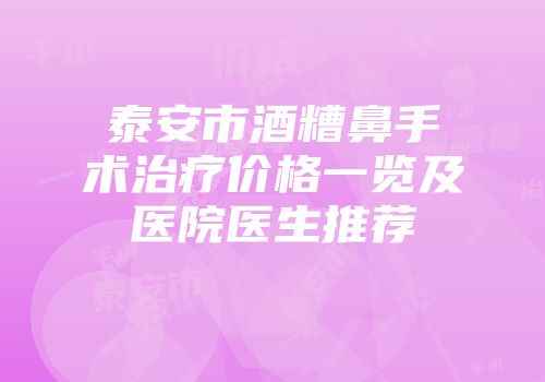 泰安市酒糟鼻手术治疗价格一览及医院医生推荐
