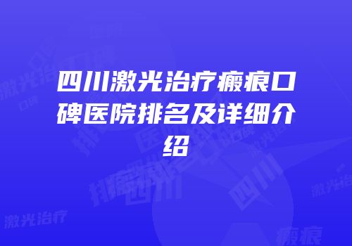 四川激光治疗瘢痕口碑医院排名及详细介绍