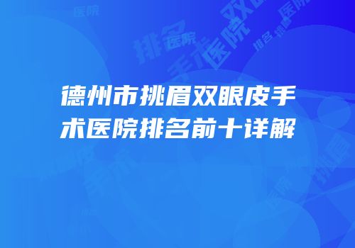 德州市挑眉双眼皮手术医院排名前十详解