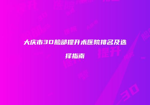 大庆市3D脸部提升术医院排名及选择指南