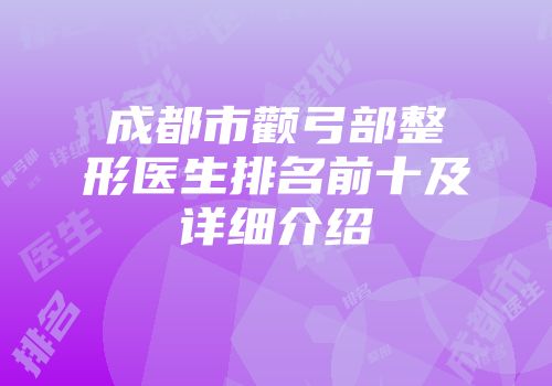 成都市颧弓部整形医生排名前十及详细介绍
