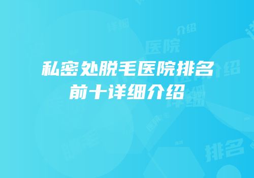 私密处脱毛医院排名前十详细介绍