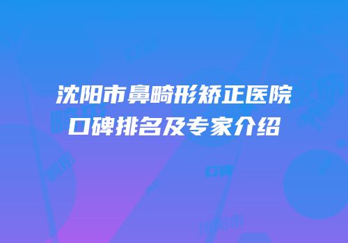 沈阳市鼻畸形矫正医院口碑排名及专家介绍