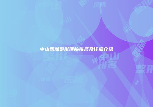 中山眼部整形医院排名及详细介绍