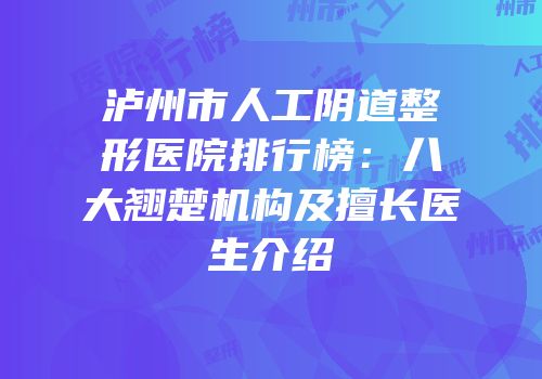 泸州市人工阴道整形医院排行榜：八大翘楚机构及擅长医生介绍