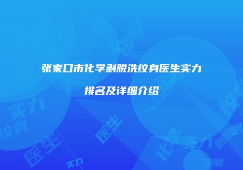 张家口市化学剥脱洗纹身医生实力排名及详细介绍
