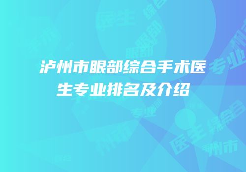 泸州市眼部综合手术医生专业排名及介绍