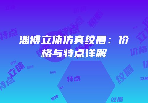 淄博立体仿真纹眉：价格与特点详解