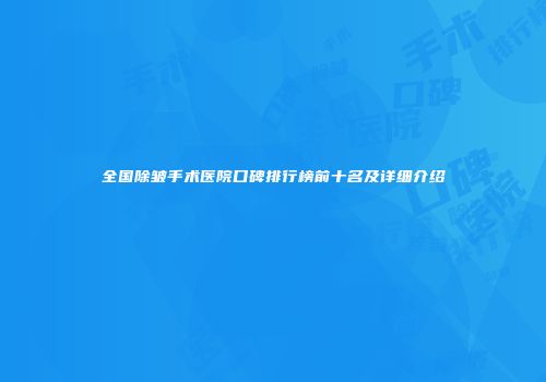 全国除皱手术医院口碑排行榜前十名及详细介绍
