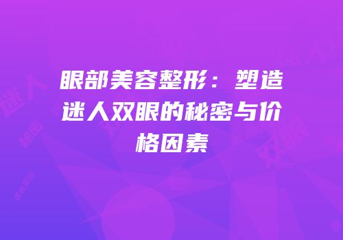 眼部美容整形：塑造迷人双眼的秘密与价格因素