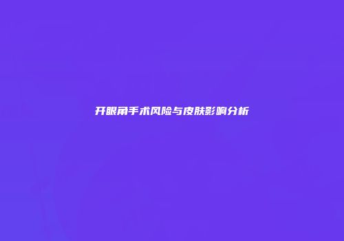 开眼角手术风险与皮肤影响分析