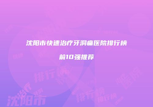 沈阳市快速治疗牙洞痛医院排行榜前10强推荐