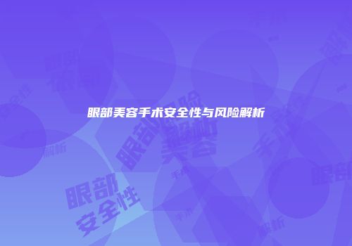 眼部美容手术安全性与风险解析