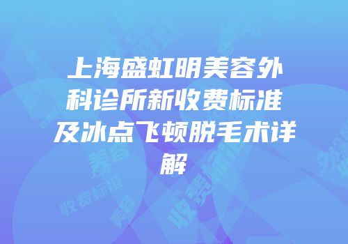 上海盛虹明美容外科诊所新收费标准及冰点飞顿脱毛术详解