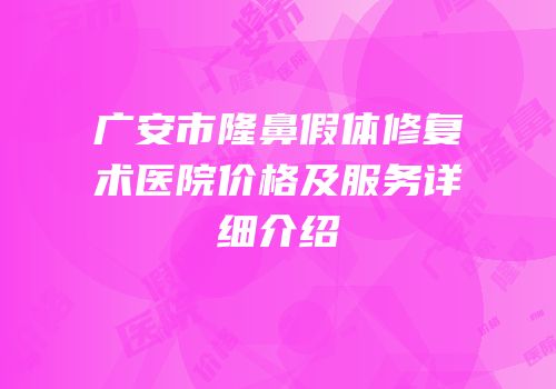 广安市隆鼻假体修复术医院价格及服务详细介绍