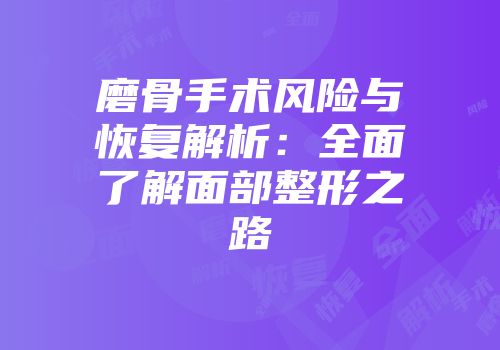 磨骨手术风险与恢复解析：全面了解面部整形之路