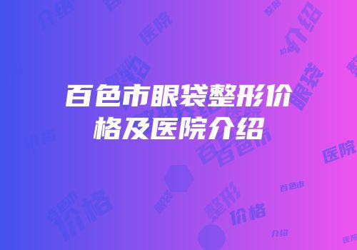 百色市眼袋整形价格及医院介绍