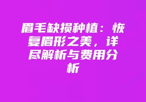 眉毛缺损种植：恢复眉形之美，详尽解析与费用分析