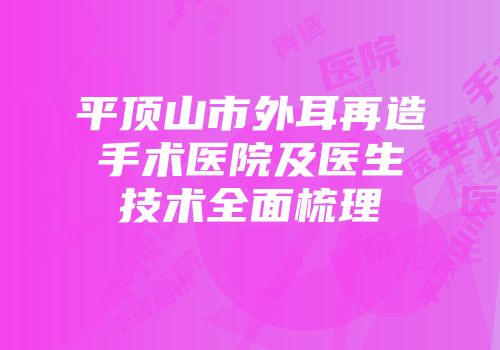 平顶山市外耳再造手术医院及医生技术全面梳理