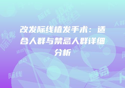 改发际线植发手术：适合人群与禁忌人群详细分析