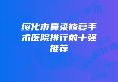 绥化市鼻梁修复手术医院排行前十强推荐