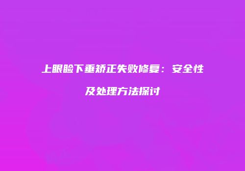 上眼睑下垂矫正失败修复：安全性及处理方法探讨