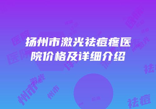 扬州市激光祛痘疼医院价格及详细介绍