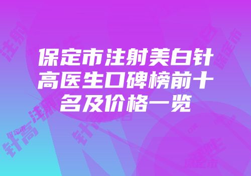保定市注射美白针高医生口碑榜前十名及价格一览