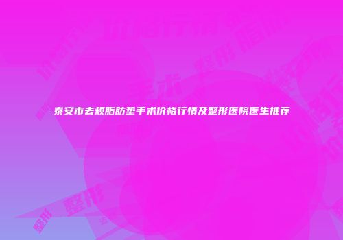 泰安市去颊脂肪垫手术价格行情及整形医院医生推荐