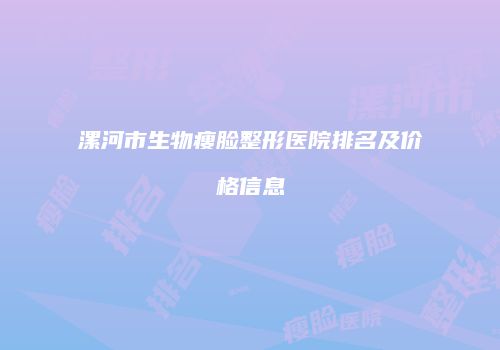 漯河市生物瘦脸整形医院排名及价格信息