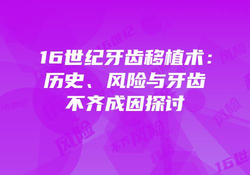16世纪牙齿移植术：历史、风险与牙齿不齐成因探讨
