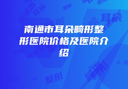 南通市耳朵畸形整形医院价格及医院介绍