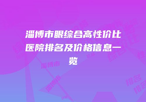 淄博市眼综合高性价比医院排名及价格信息一览