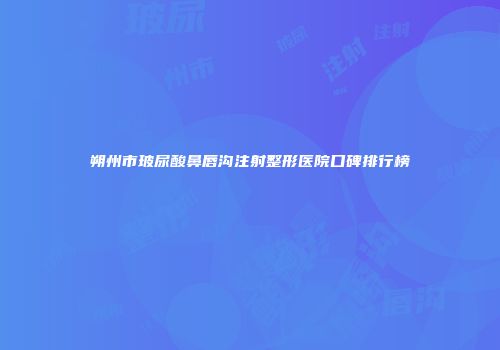朔州市玻尿酸鼻唇沟注射整形医院口碑排行榜