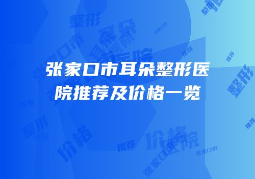 张家口市耳朵整形医院推荐及价格一览