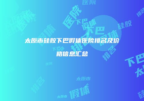 太原市硅胶下巴假体医院排名及价格信息汇总