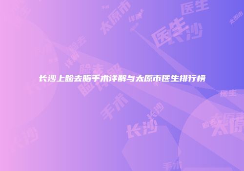 长沙上睑去脂手术详解与太原市医生排行榜
