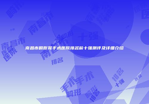 南昌市畸形耳手术医院排名前十强测评及详细介绍