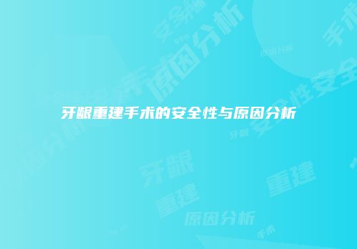 牙龈重建手术的安全性与原因分析