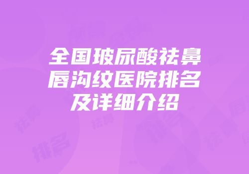 全国玻尿酸祛鼻唇沟纹医院排名及详细介绍