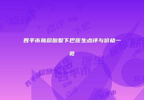 四平市玻尿酸整下巴医生点评与价格一览