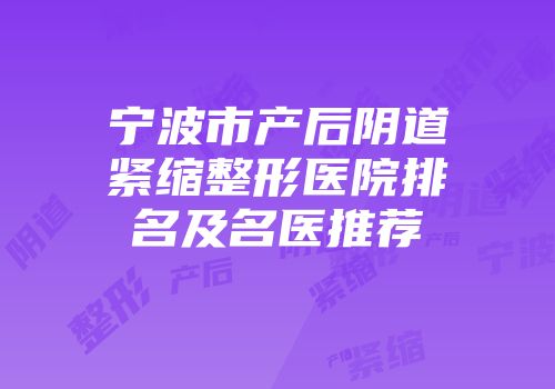 宁波市产后阴道紧缩整形医院排名及名医推荐