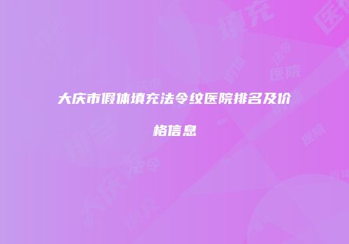 大庆市假体填充法令纹医院排名及价格信息
