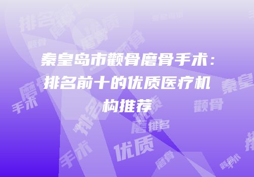 秦皇岛市颧骨磨骨手术：排名前十的优质医疗机构推荐