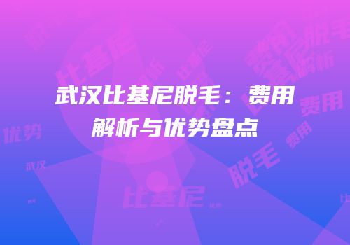 武汉比基尼脱毛：费用解析与优势盘点