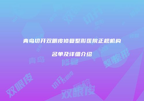青岛切开双眼皮修复整形医院正规机构名单及详细介绍