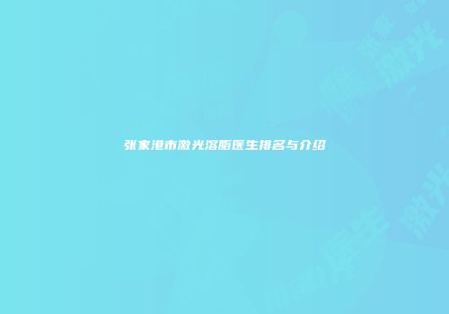 张家港市激光溶脂医生排名与介绍